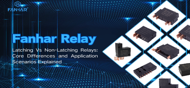 Latching Vs Non-Latching Relays: Core Differences and Application Scenarios Explained